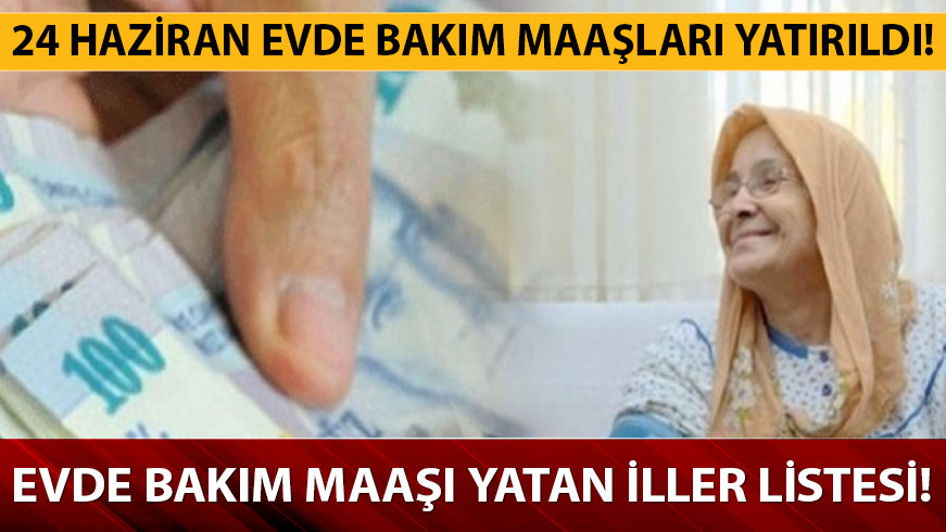 24 Haziran evde bak�m maa�lar� yatan iller a��kland�
