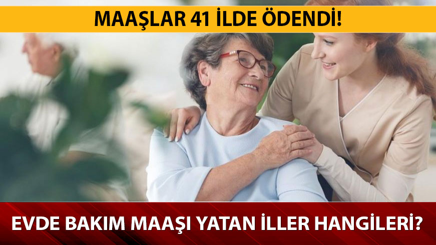Evde bak�m maa�� hangi illerde yat�r�ld�? Evde bak�m maa�� yatan iller 20 Temmuz g�ncel listesi! 