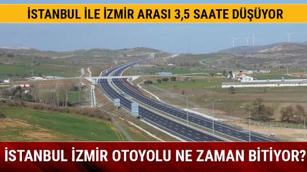 stanbul zmir otoyol creti ne kadar? stanbul zmir otoyolu ne zaman alacak?