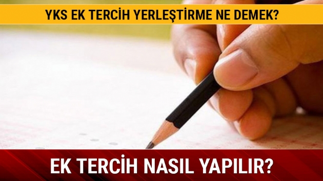 ÖSYM ek tercih ne demek? YKS ek tercih yerleştirme nasıl yapılır?