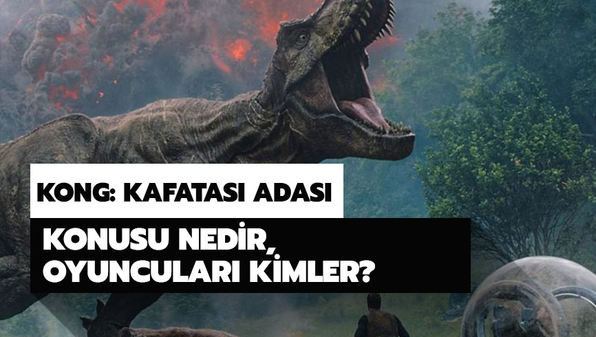 Kong Kafatas� Adas� oyuncular� kimler? Kong: Kafatas� Adas� konusu ne?
