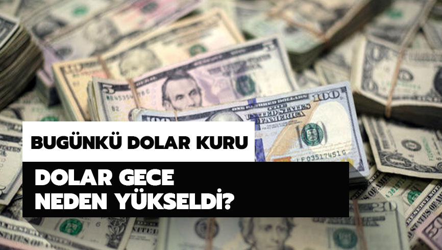 Bug�nk� dolar kuru ne kadar? Dolar gece neden y�kseldi?