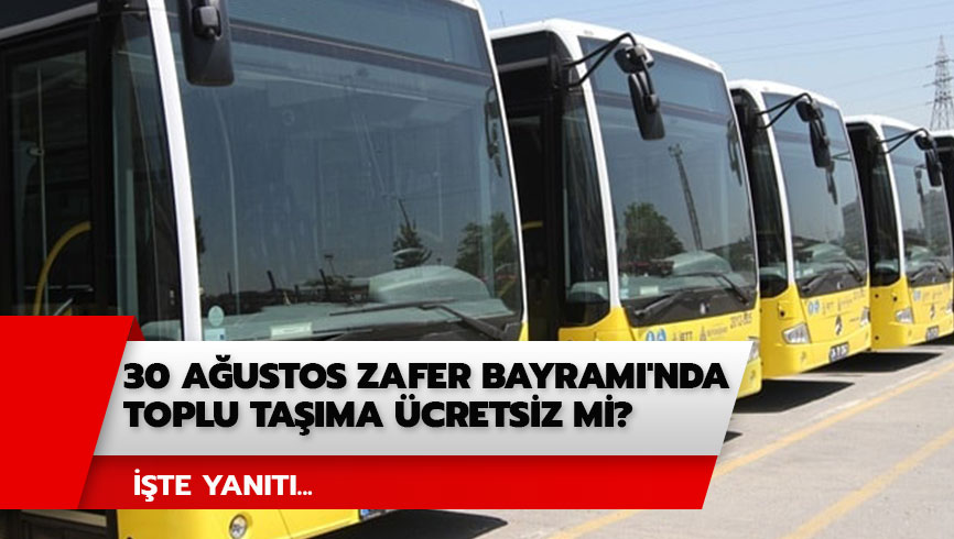 Bug�n otob�s, metro, metrob�s, tramvay bedava m�? 30 A�ustos toplu ta��ma �cretsiz mi?