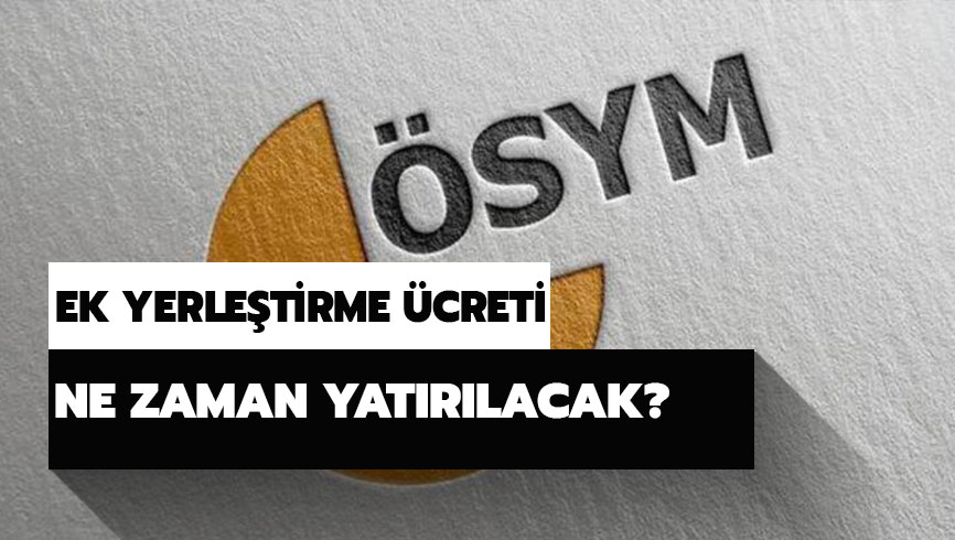 Ek yerle�tirme �creti ne kadar? Ek yerle�tirme �creti ne zaman yat�r�lacak?