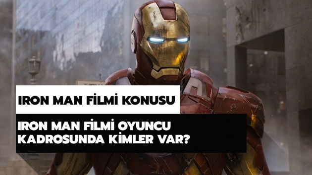 Iron Man filmi konusu nedir? Iron Man oyuncu kadrosunda kimler var?