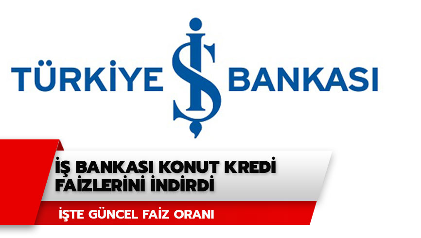 G�ncek konut kredisi faizleri ne kadar? �� Bankas� konut kredi faizlerini indirdi! 