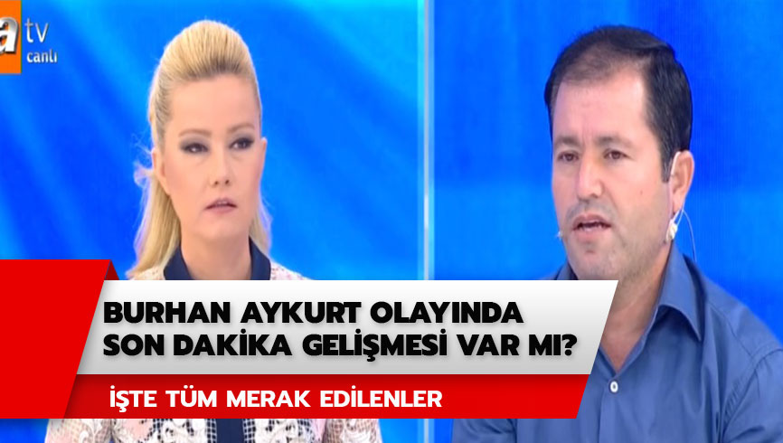 M�ge Anl� Burhan Aykurt son durum ne? Burhan Aykurt olay�nda son dakika geli�mesi var m�? 