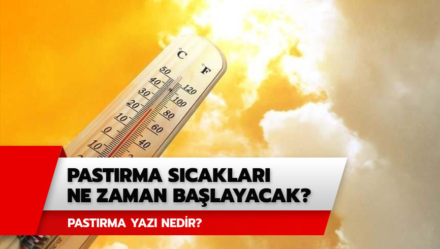 Past�rma yaz� nedir? Past�rma s�caklar� ne zaman ba�layacak? 