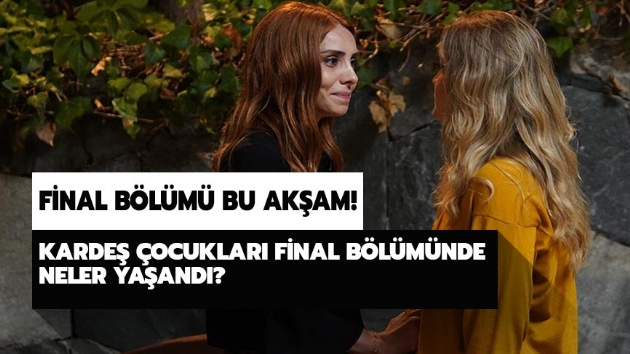 Karde ocuklar final blmnde neler yaand?  Karde ocuklar neden final yapyor?