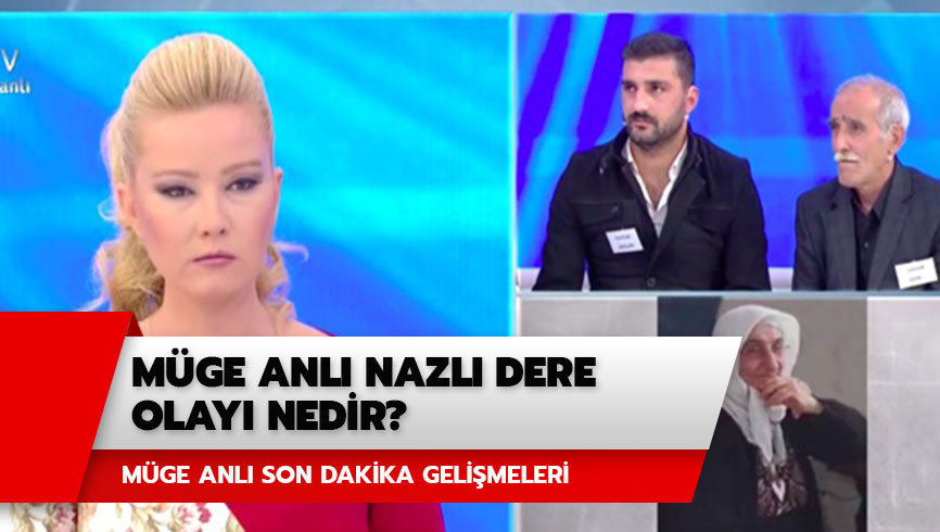 M�ge Anl� Nazl� Dere olay� nedir? Nazl� Dere olay� son dakika geli�mesi var m�? 