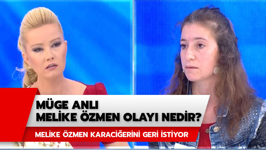 M�ge Anl� Melike �zmen olay� nedir? Melike �zmen olay�nda son durum ne? 