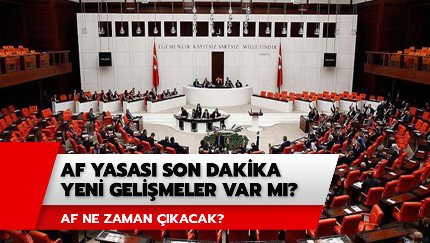 Af yasas� bug�n son dakika geli�mesi ne? Af ne zaman ��kacak?