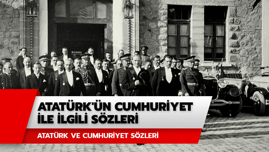 Atat�rk'�n Cumhuriyet ile ilgili s�zleri