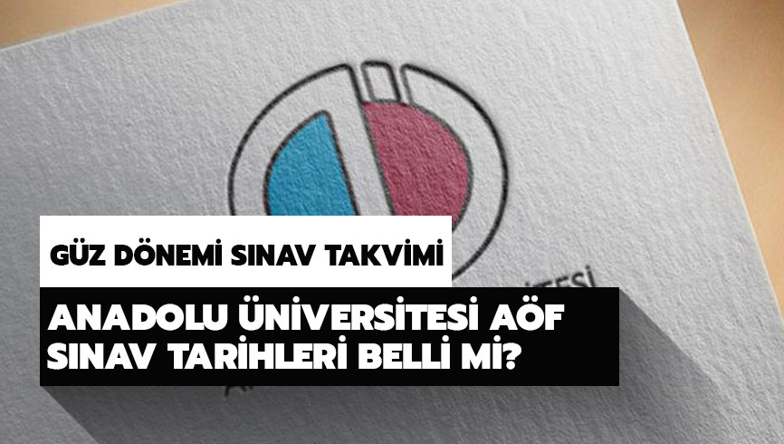  A�F g�z d�nemi s�nav� ne zaman? Anadolu �niversitesi A�F s�nav tarihleri belli mi?