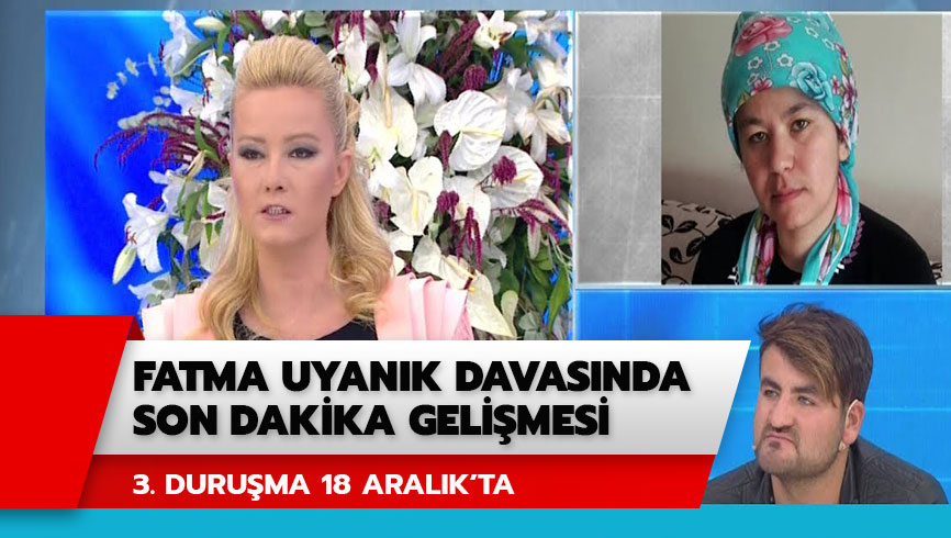 Fatma Uyan�k davas�nda son dakika geli�mesi!