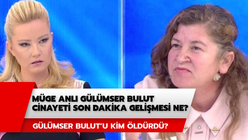 G�l�mser Bulut'un katili kim? M�ge Anl� G�l�mser Bulut olay�nda son durum ne?