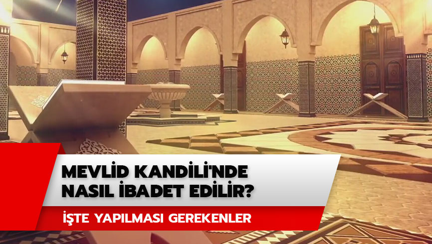 Bug�n nas�l ibadet edilmeli? Mevlid Kandili'nde yap�lmas� gereken ibadetler neler? 