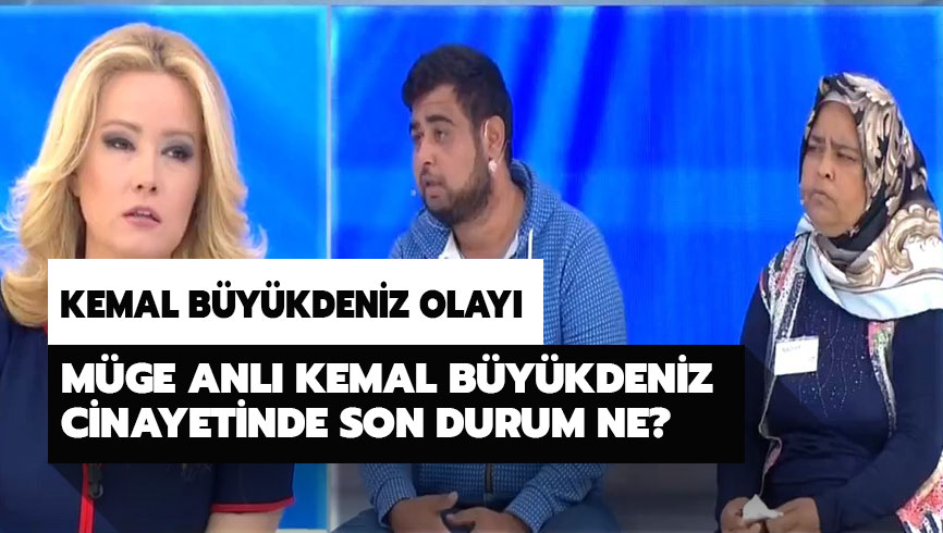 Kemal B�y�kdeniz olay�nda son durum ne? M�ge Anl� Kemal B�y�kdeniz cinayeti nedir?