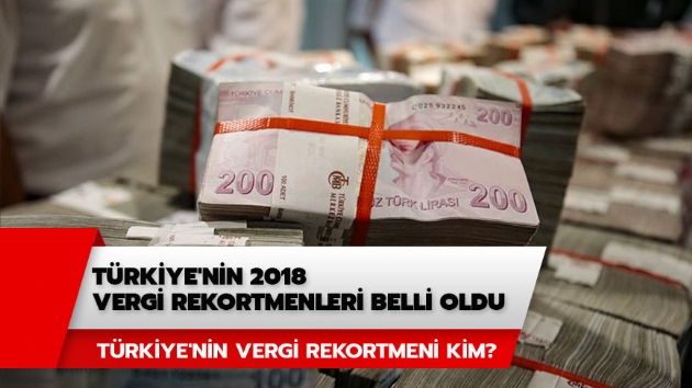 2018 gelir vergisi rekortmenleri listesi haberimizde! Trkiye'nin vergi rekortmeni kim? 