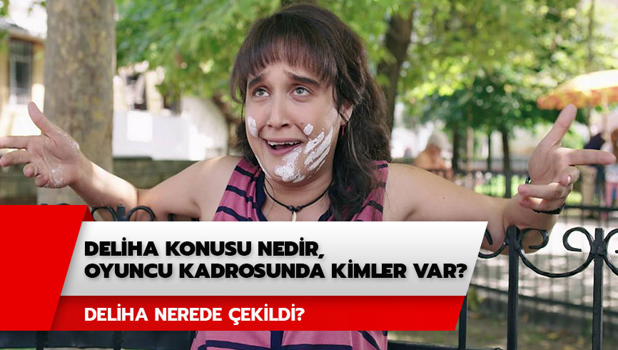 Deliha konusu nedir, oyuncu kadrosunda kimler var? Deliha nerede �ekildi? 