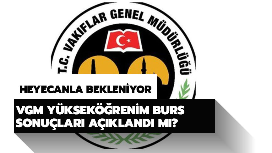 VGM y�ksek��renim burs sonu�lar� belli oldu mu? VGM burs sonu�lar� ne zaman a��klanacak? 