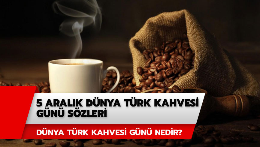 D�nya T�rk Kahvesi G�n� en g�zel mesajlar burada: 5 Aral�k D�nya T�rk Kahvesi G�n� s�zleri