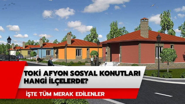 Afyon TOK bavuru artlar ne? TOK Afyon sosyal konutlar nerede? 