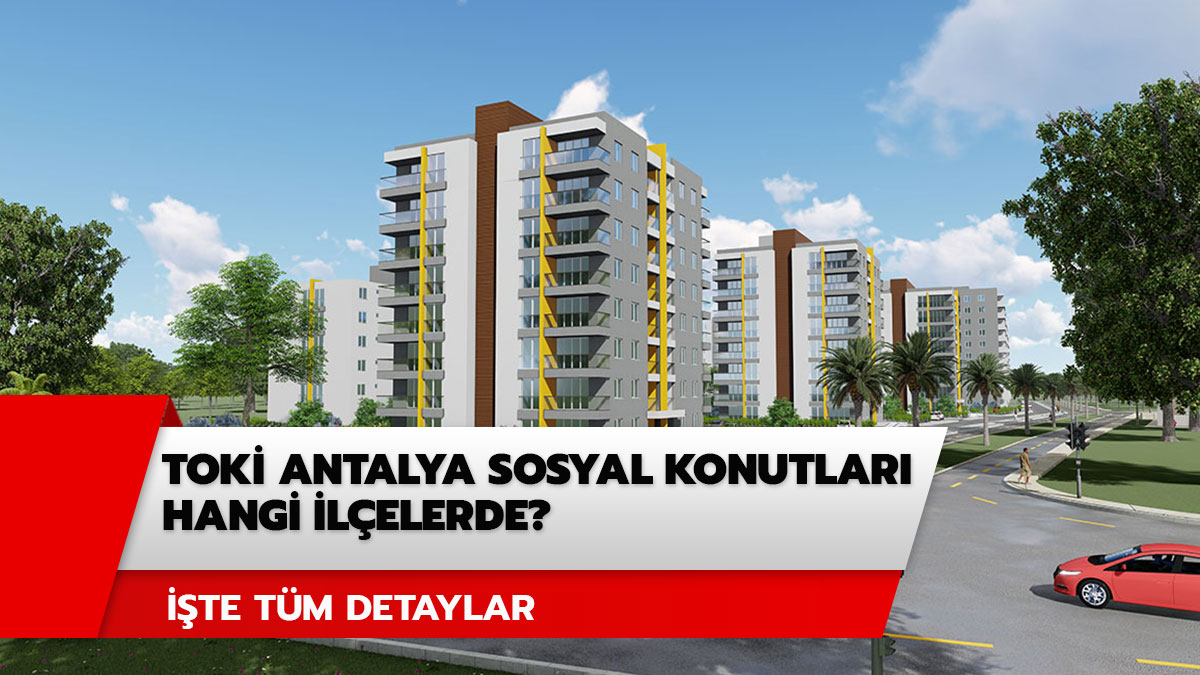 TOK Antalya projeleri hangi ilelerde? Antalya TOK evleri bavurusu nasl yaplr?