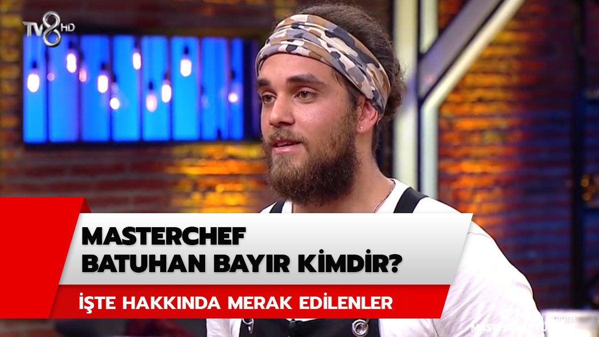 MasterChef Batuhan Bay�r ka� ya��nda, nereli? MasterChef Batuhan kimdir?