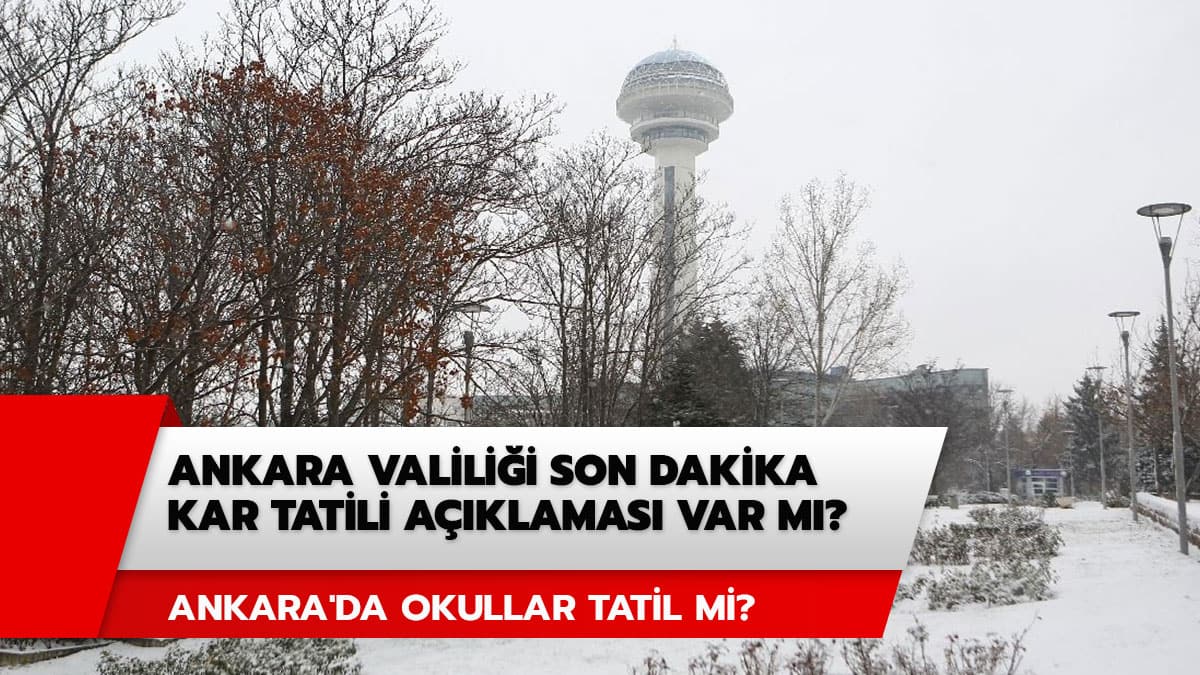 Ankara Valilii son dakika kar tatili aklamas var m? Ankara'da okullar tatil mi?