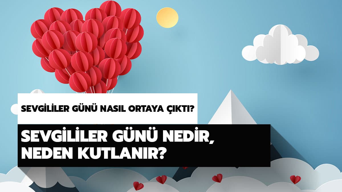 Sevgililer G�n� nas�l ortaya ��kt�? Sevgililer G�n� nedir, neden kutlan�r?