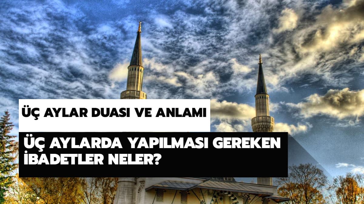 �� aylarda yap�lmas� gereken ibadetler neler? �� aylar duas� ve anlam� nedir?