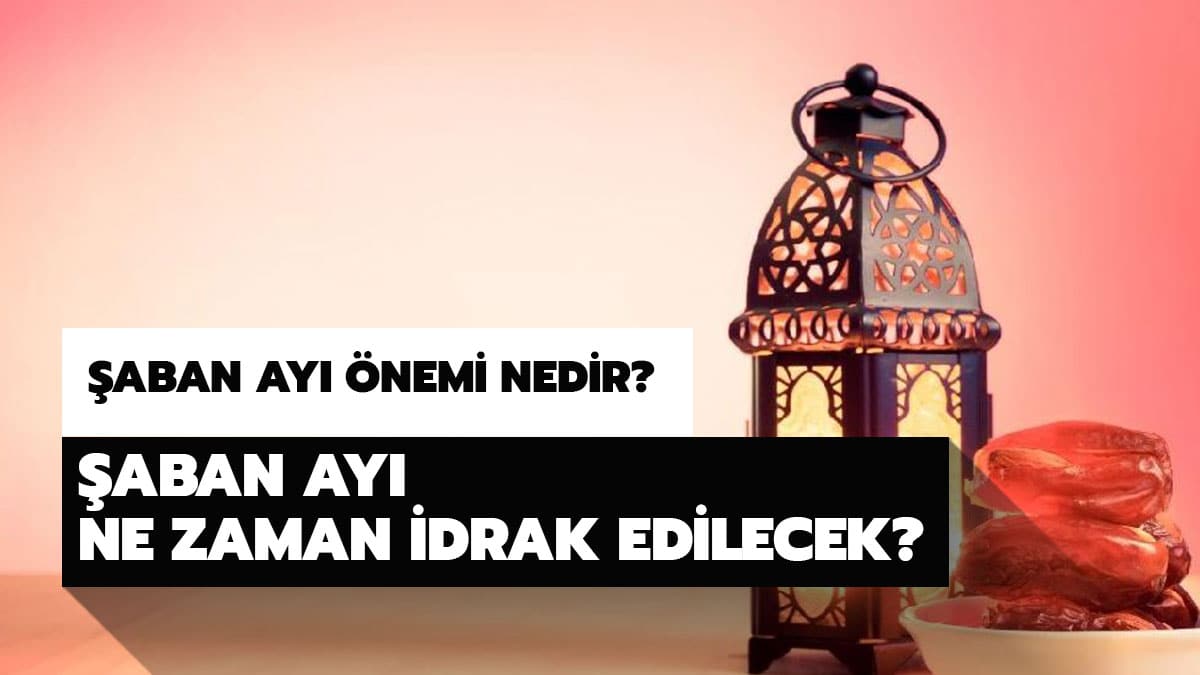 �aban ay� nedir, �nemi ve faziletleri neler? �aban ay� 2020 ne zaman idrak edilecek?