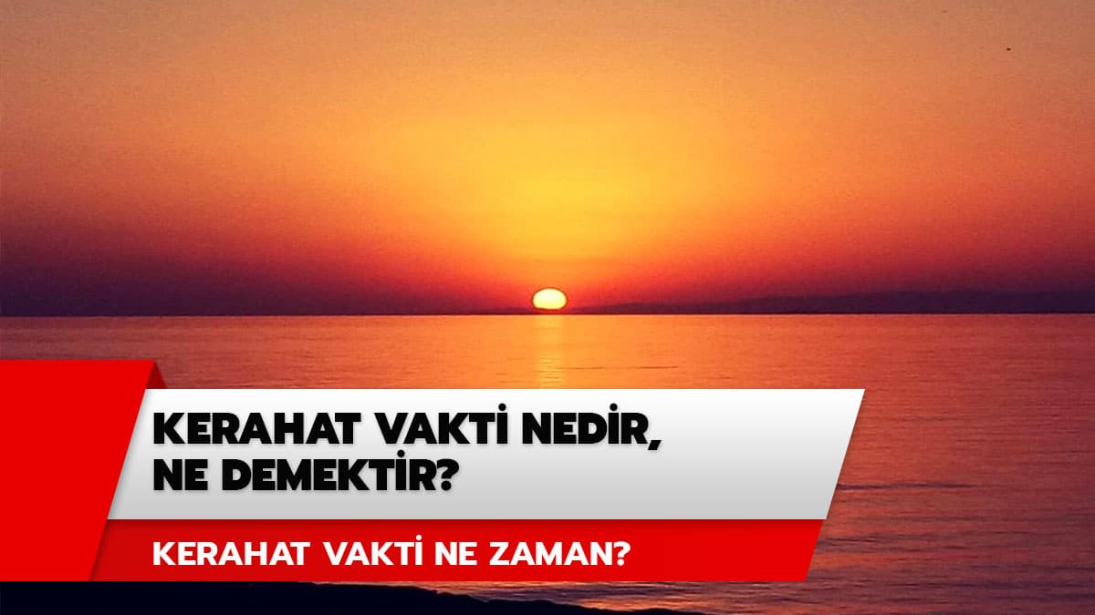 Kerahat vakti nedir, ne demektir? Kerahat vakti ne zaman?