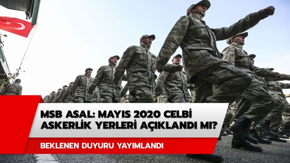 MSB ASAL: Mays 2020 celbi askerlik yerleri akland m? 2020 Mays celp dnemi belli oldu mu? 