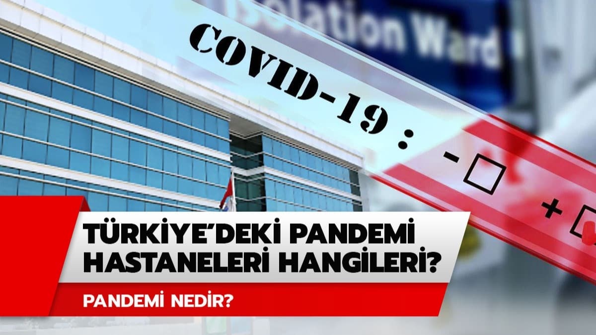 Trkiye'deki Pandemi hastaneleri hangileri? Pandemi hastanesi ne demek?