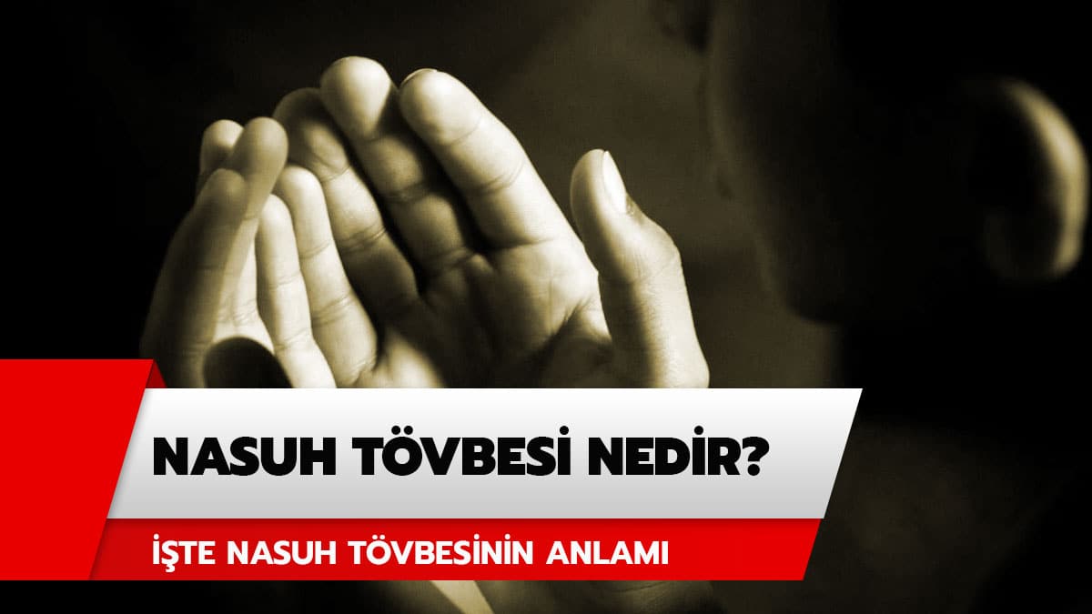 Nasuh t�vbesi nedir? Nasuh t�vbesi ne anlama gelir?