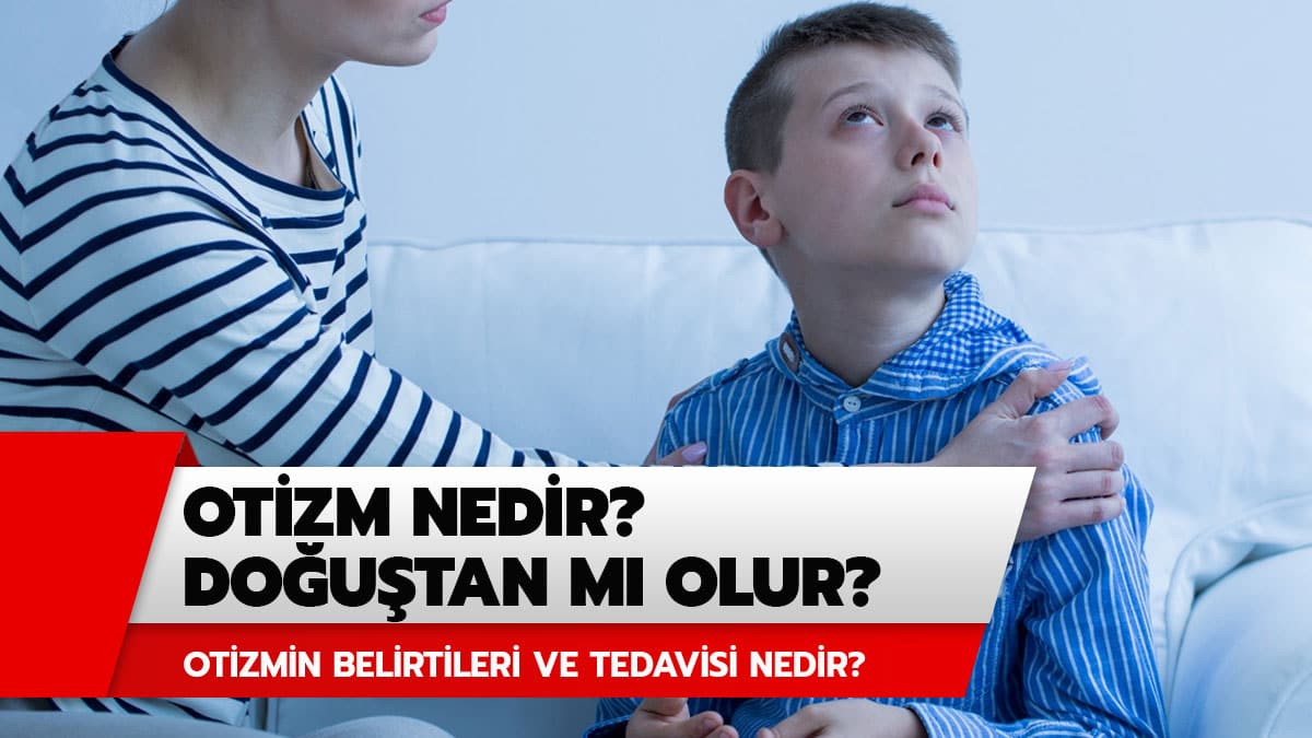 Otizm do�u�tan m� olur? Otizm nedeni ve belirtileri nedir?