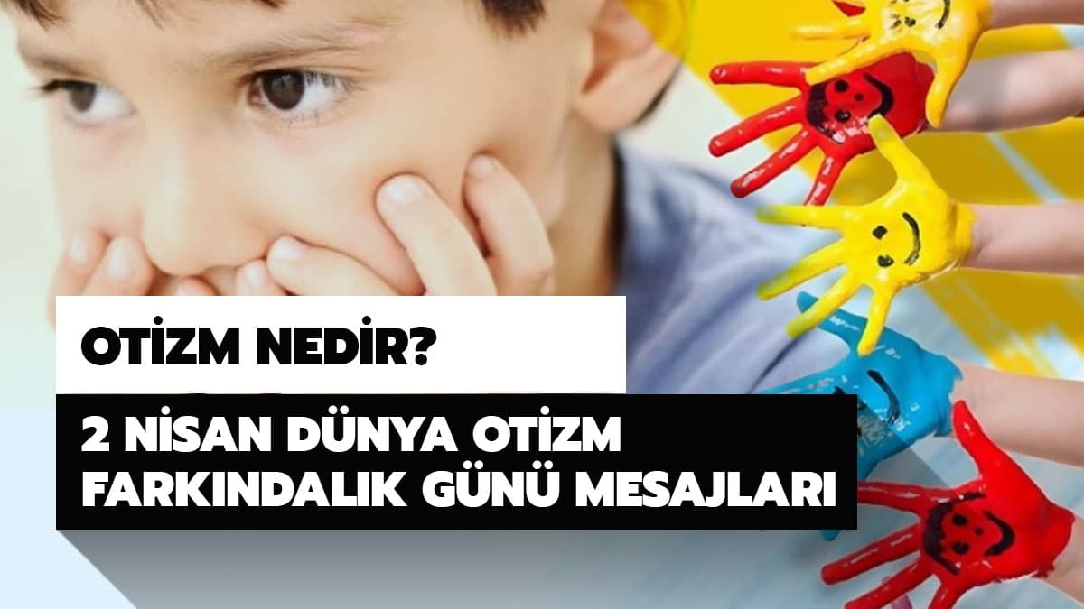 Otizm nedir? 2 Nisan D�nya Otizm Fark�ndal�k g�n� mesajlar� ve s�zleri