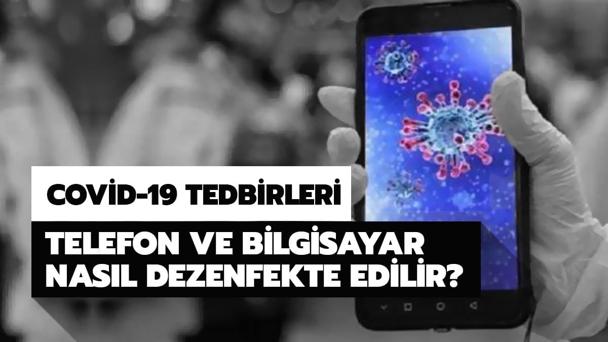 Telefonlar nas�l dezenfekte edilir? Cep telefonu ve bilgisayar nas�l temizlenir?