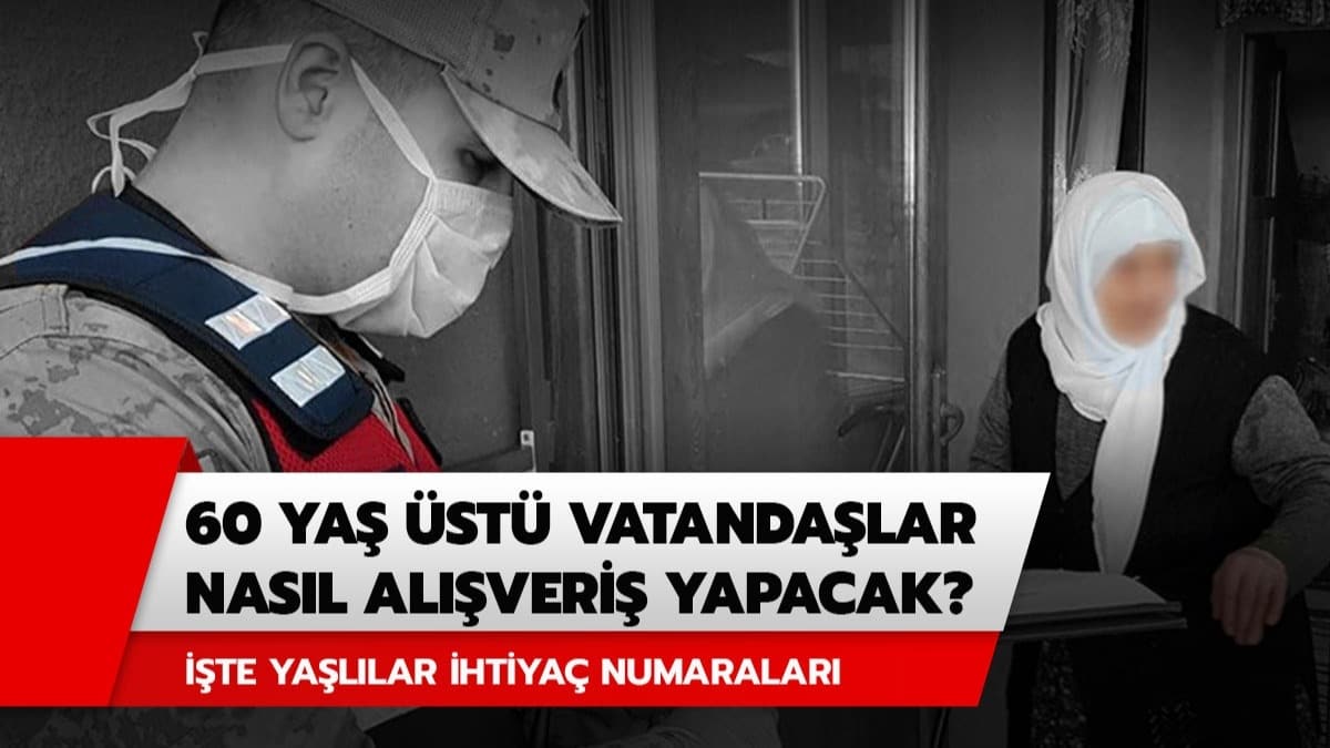 Sokaa kma yasa olanlar nasl alveri yapacak? 60 ya st vatandalar iin ihtiya numaralar