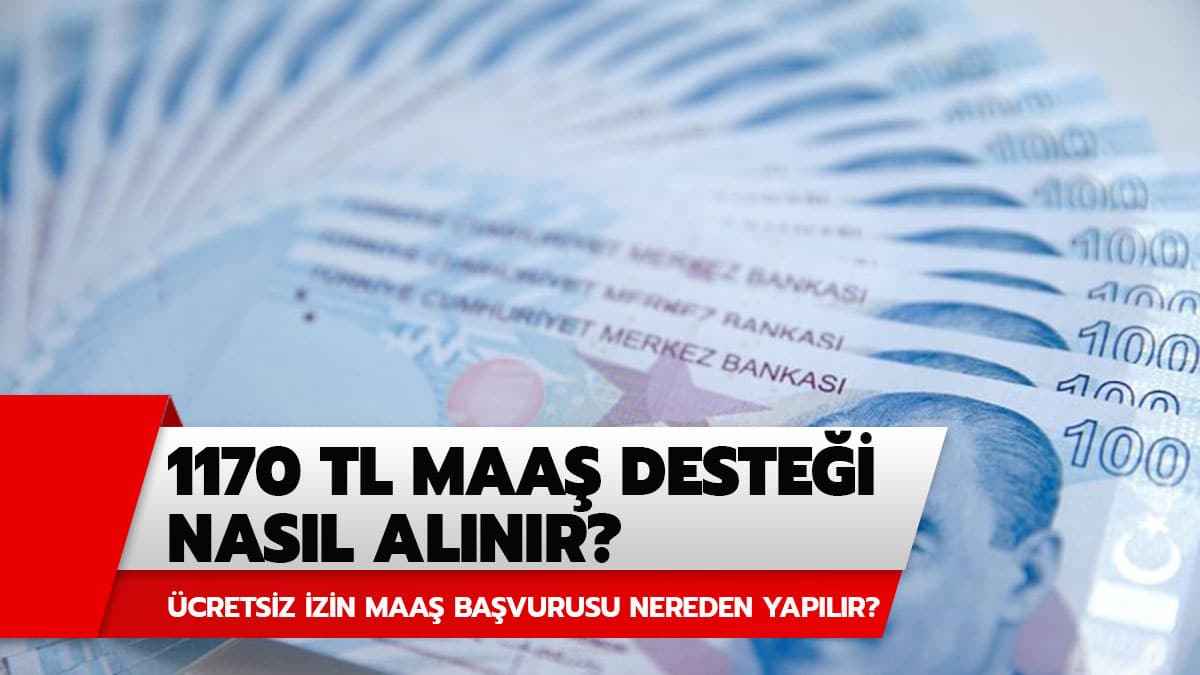 �cretsiz izin 1170 TL maa� deste�ini kimler alabilir? 1170 TL maa� deste�i ba�vurusu nereden yap�l�r?