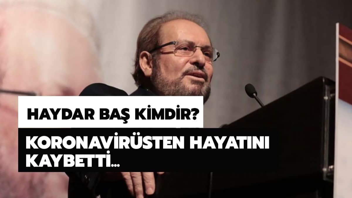 Haydar Ba kimdir? Koronavirsten len Haydar Ba ka yandayd ve nereli?