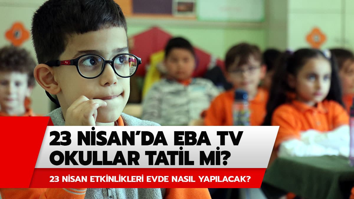 23 Nisan'da okullar tatil mi? 23 Nisan'da uzaktan e�itim var m�?
