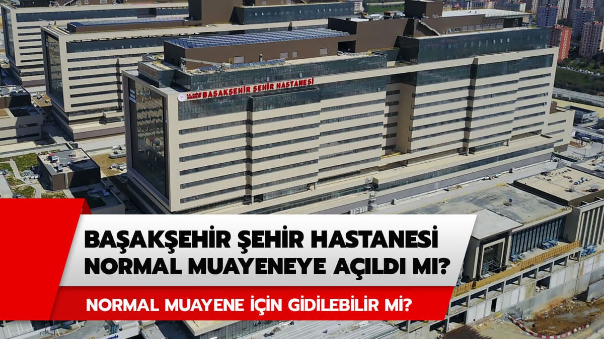 Ba�ak�ehir �ehir Hastanesi normal muayeneye a��ld� m�? Ba�ak�ehir �ehir Hastanesi'ne normal muayene i�in gidilebilir mi?