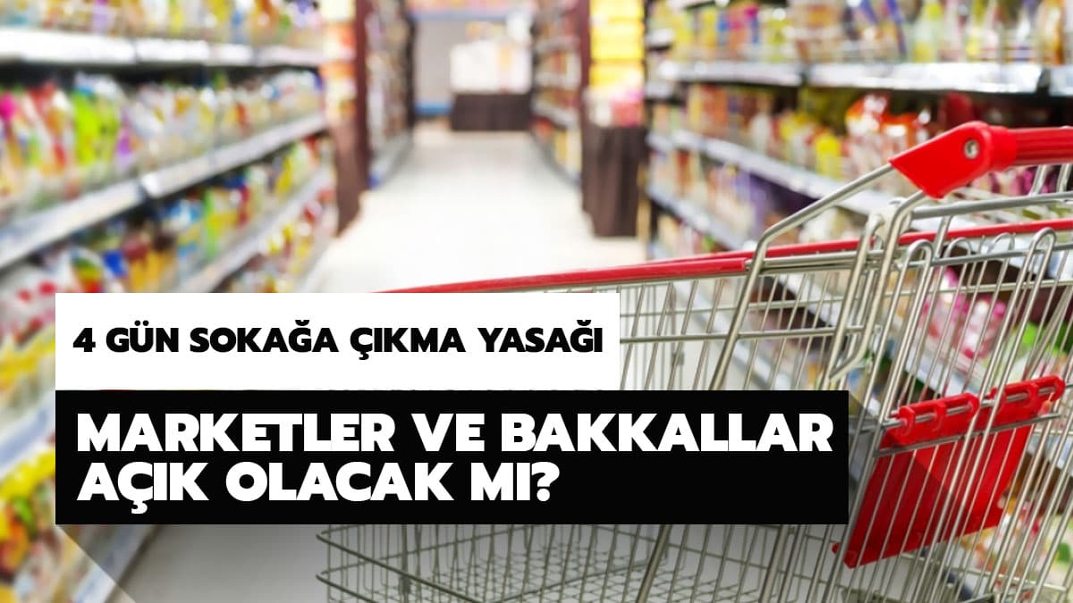 4 g�n soka�a ��kma yasa��nda marketler ve bakkallar a��k m�? ��te 4 g�n soka�a ��kma yasa��nda marketlerin a��k olaca�� saatler