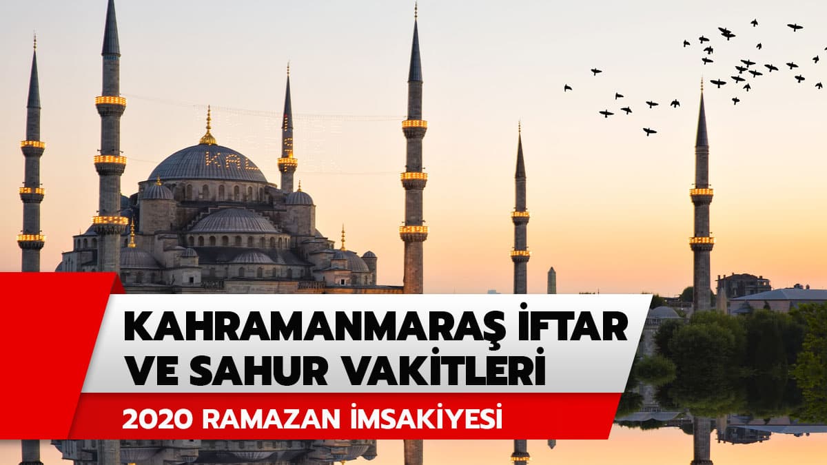 2020 Kahramanmara� sahur imsak ve iftar vakti saat ka�ta? Kahramanmara� i�in iftar ve sahur vakitleri Diyanet Ramazan �msakiyesi