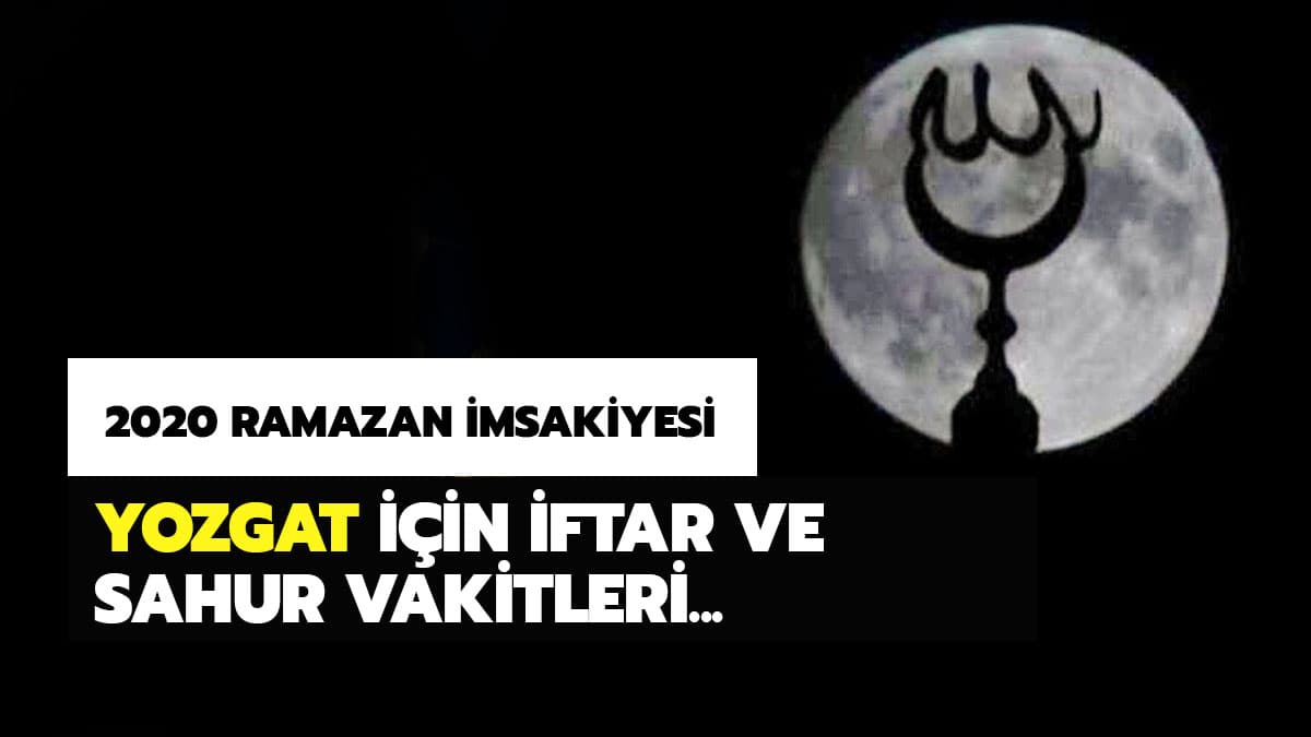 2020 Yozgat sahur imsak ve iftar vakti saat ka�ta? Yozgat i�in iftar ve sahur vakitleri Diyanet Ramazan �msakiyesi