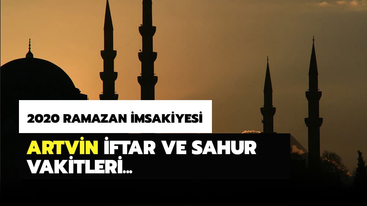 Artvin imsakiyesi sahur ve iftar vakti saat ka�ta? Artvin sahur ve iftar vakitleri 2020 Ramazan imsakiyesi