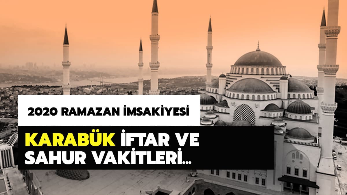 Karab�k iftar vakti, ak�am ezan� saat ka�ta? 2020 Karab�k iftar, imsak ve sahur vakitleri